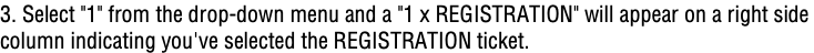 3. Select "1" from the drop-down menu and a "1 x REGISTRATION" will appear on a right side column indicating you've selected the REGISTRATION ticket.