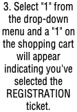 3. Select "1" from the drop-down menu and a "1" on the shopping cart will appear indicating you've selected the REGISTRATION ticket.